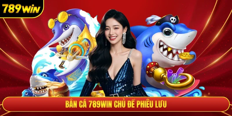 Bắn cá 789win chủ đề phiêu lưu