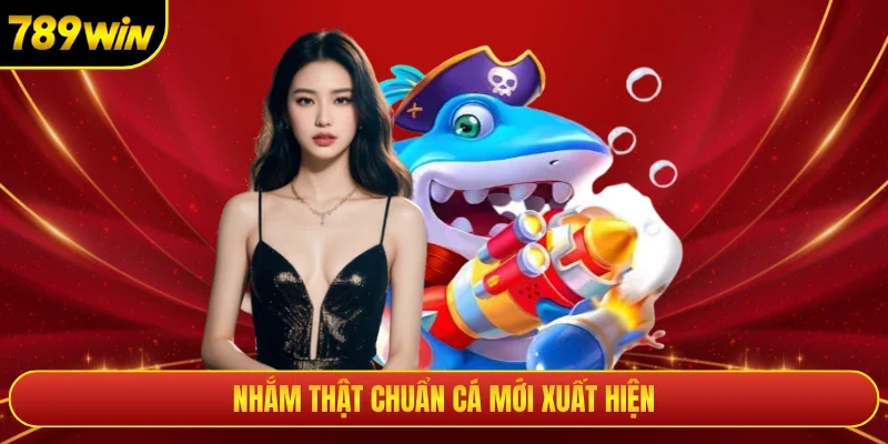Nhắm thật chuẩn cá mới xuất hiện