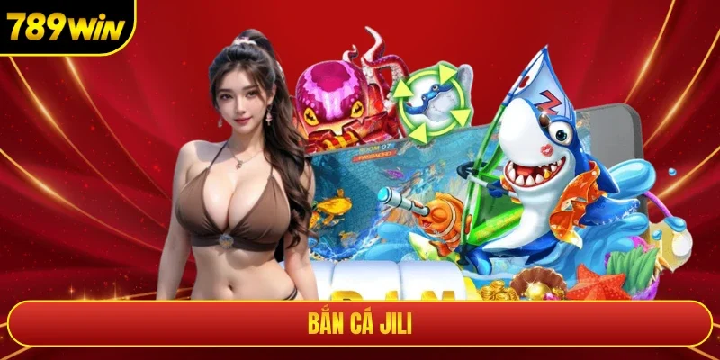 Bắn Cá Jili Và Hành Trình Chinh Phục Đại Dương Tại 789win