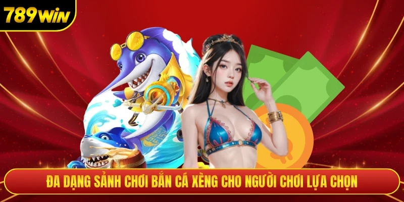 Đa dạng sảnh chơi bắn cá xèng cho người chơi lựa chọn