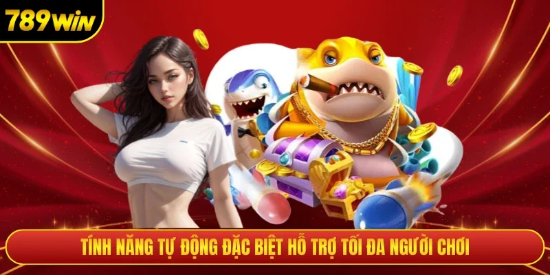 Tính năng tự động đặc biệt hỗ trợ tối đa người chơi