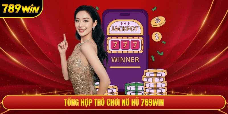 Tổng hợp trò chơi nổ hũ 789win