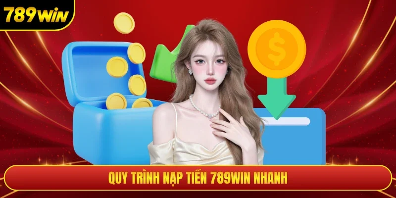 Quy trình nạp tiền 789win nhanh