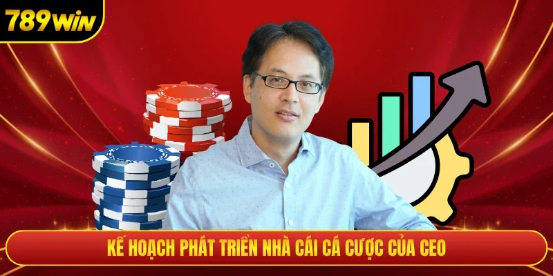Kế hoạch phát triển nhà cái cá cược của CEO