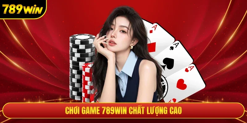 Chơi game 789win chất lượng cao