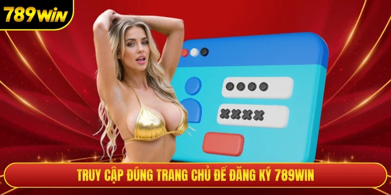 Truy cập đúng trang chủ để đăng ký 789WIN