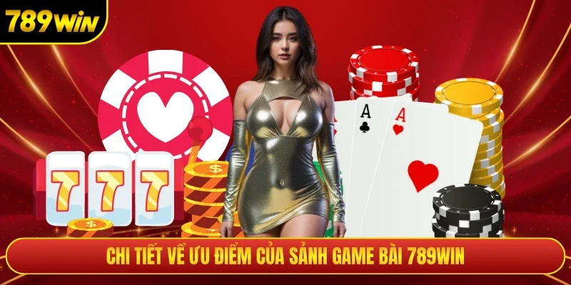 Chi tiết về ưu điểm của sảnh game bài 789win
