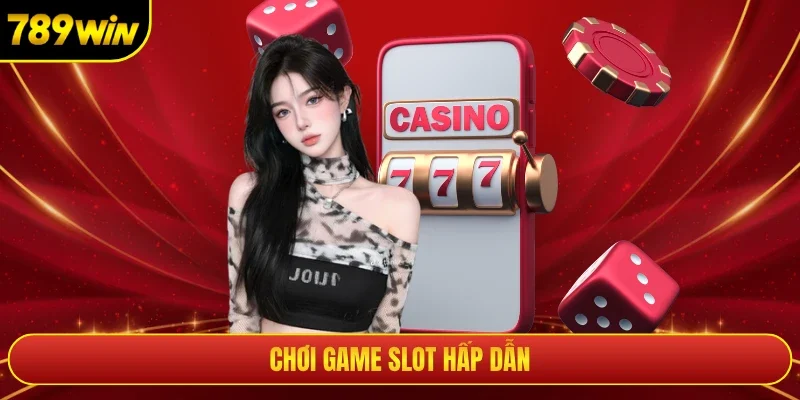 Chơi game slot 789win hấp dẫn