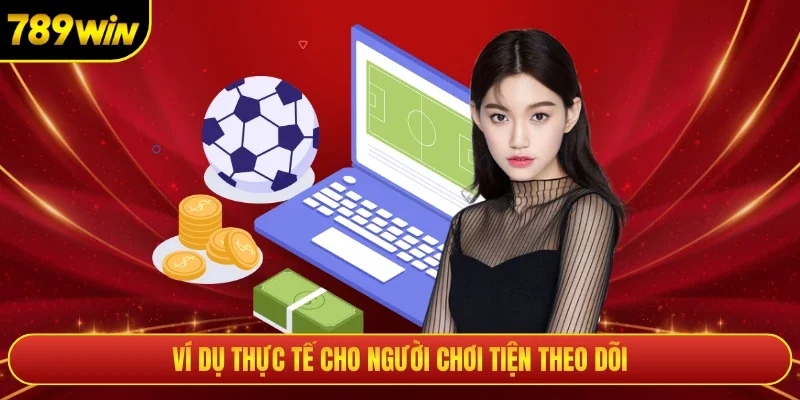 Ví dụ thực tế cho người chơi tiện theo dõi