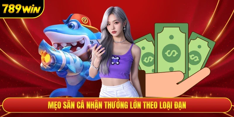 Mẹo săn cá nhận thưởng lớn theo loại đạn