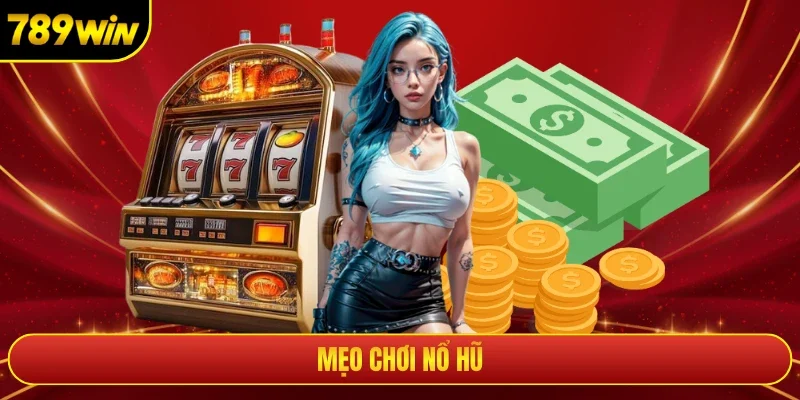 Mẹo Chơi Nổ Hũ Và Chiến Thuật Săn Jackpot Nghìn Tỷ Tại 789win