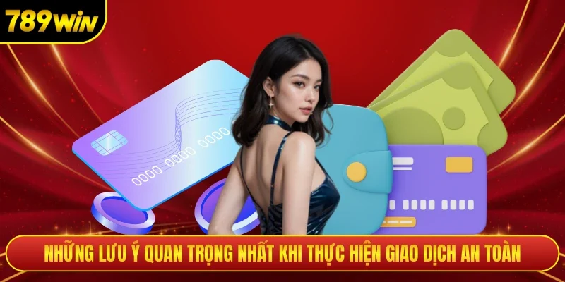 Những lưu ý quan trọng nhất khi thực hiện giao dịch an toàn