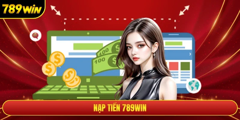 Nạp Tiền 789win Nhanh Chóng, Đơn Giản Và An Toàn Nhất