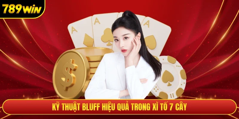 Kỹ thuật bluff hiệu quả trong xì tố 7 cây