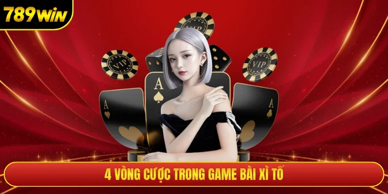4 vòng cược trong game bài xì tố