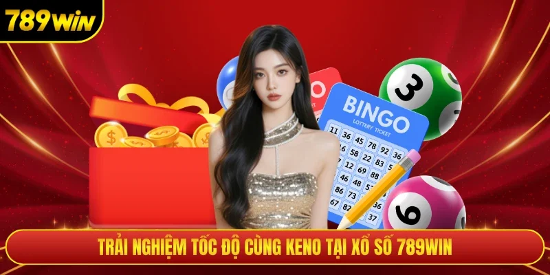 Trải nghiệm tốc độ cùng Keno tại xổ số 789win 